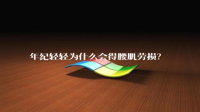 年纪轻轻为什么会得腰肌劳损？