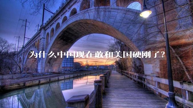为什么中国现在敢和美国硬刚了？