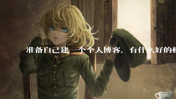 准备自己建一个个人博客，有什么好的框架推荐？