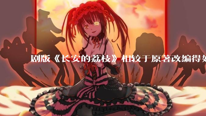 剧版《长安的荔枝》相较于原著改编得如何？